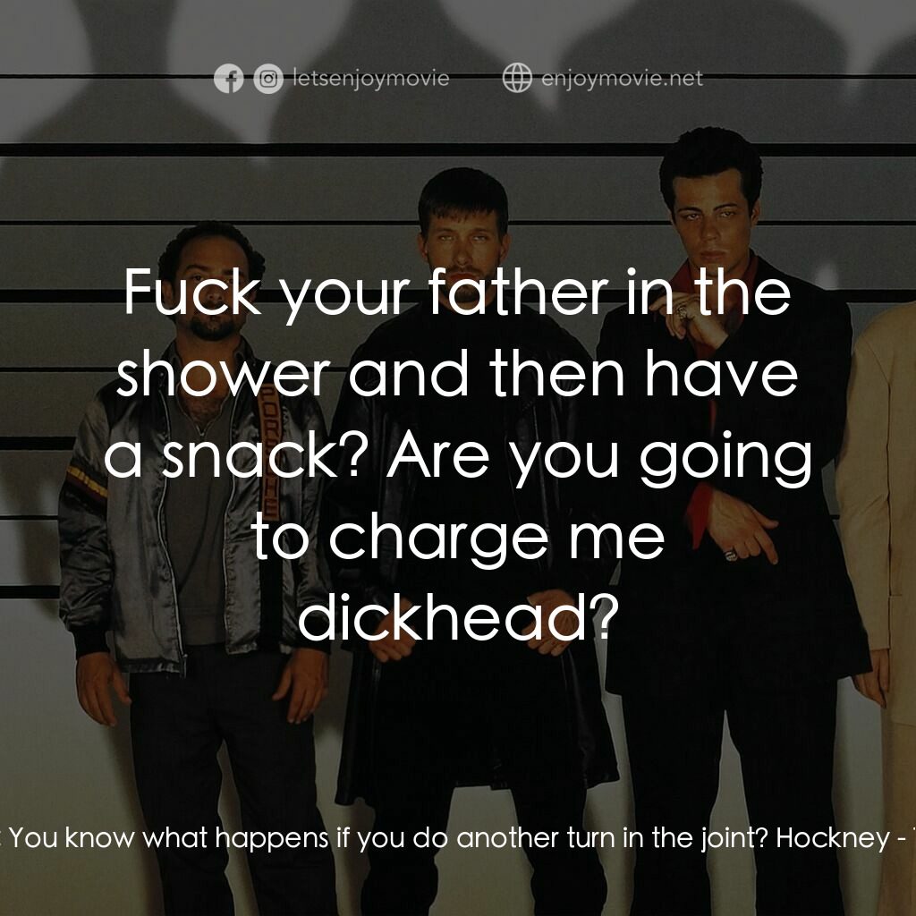 非常嫌疑犯電影對白：Interrogation Cop:  You know what happens if you do another turn in the joint? Ho