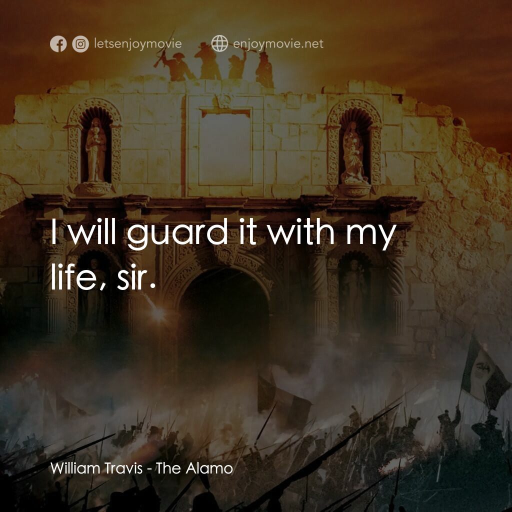 圍城 13 天：阿拉莫戰役電影對白：William Travis:  I will guard it with my life, sir.