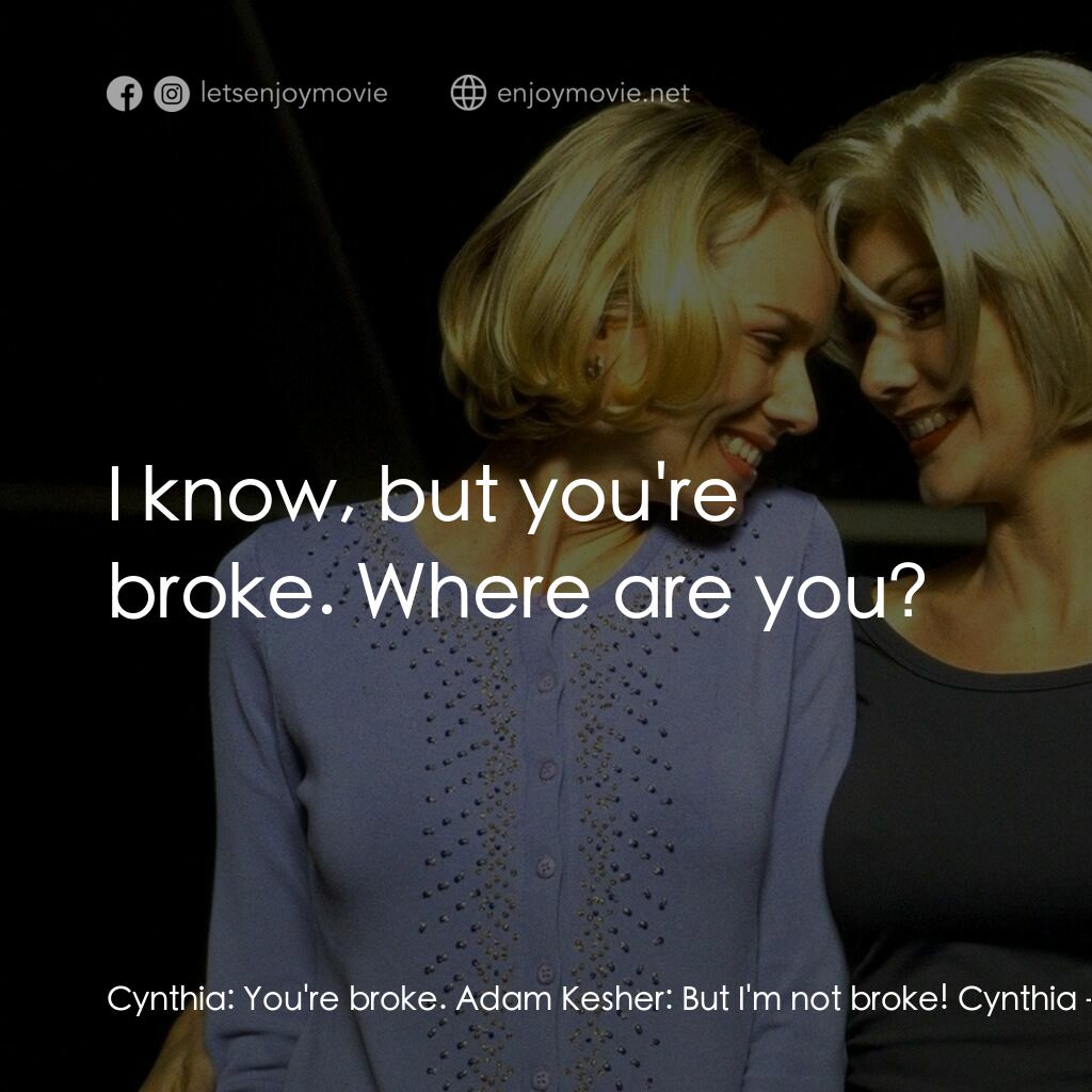 穆荷蘭大道電影對白：Cynthia:  You're broke. Adam Kesher:  But I'm not broke! Cynthia:  I know, but yo