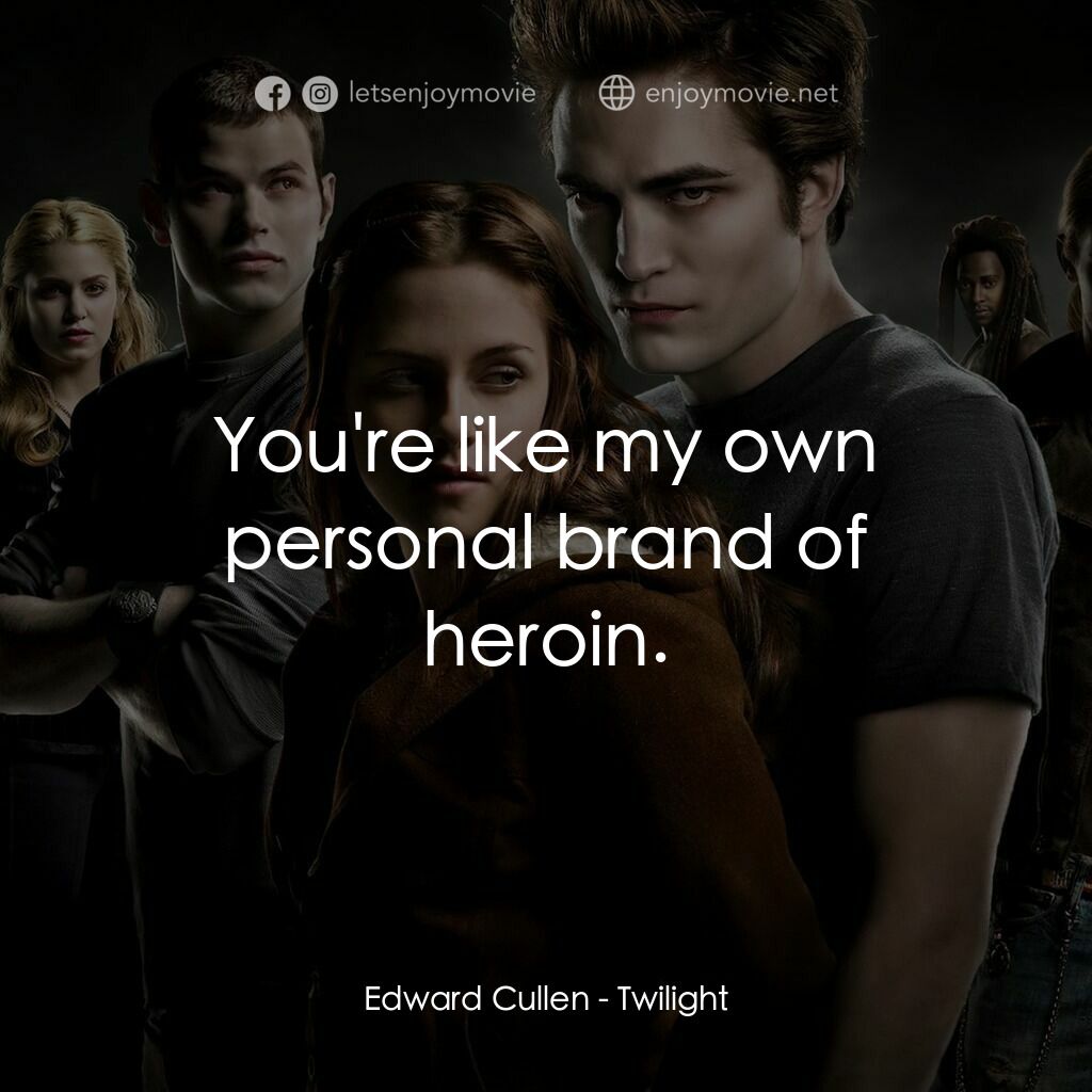 暮光之城：無懼的愛電影對白：Edward Cullen:  You're like my own personal brand of heroin.