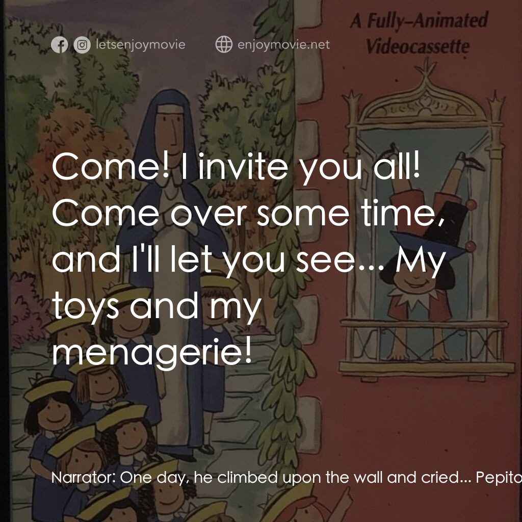 Madeline and the Bad Hat電影對白：Narrator:  One day, he climbed upon the wall and cried... Pepito:  Come! I invite