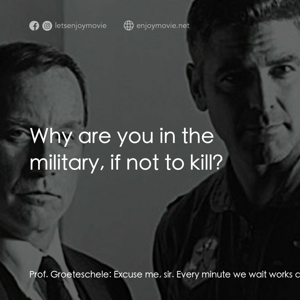 《核戰爆發令》經典台詞：Prof. Groeteschele:  Excuse me, sir. Every minute  ...