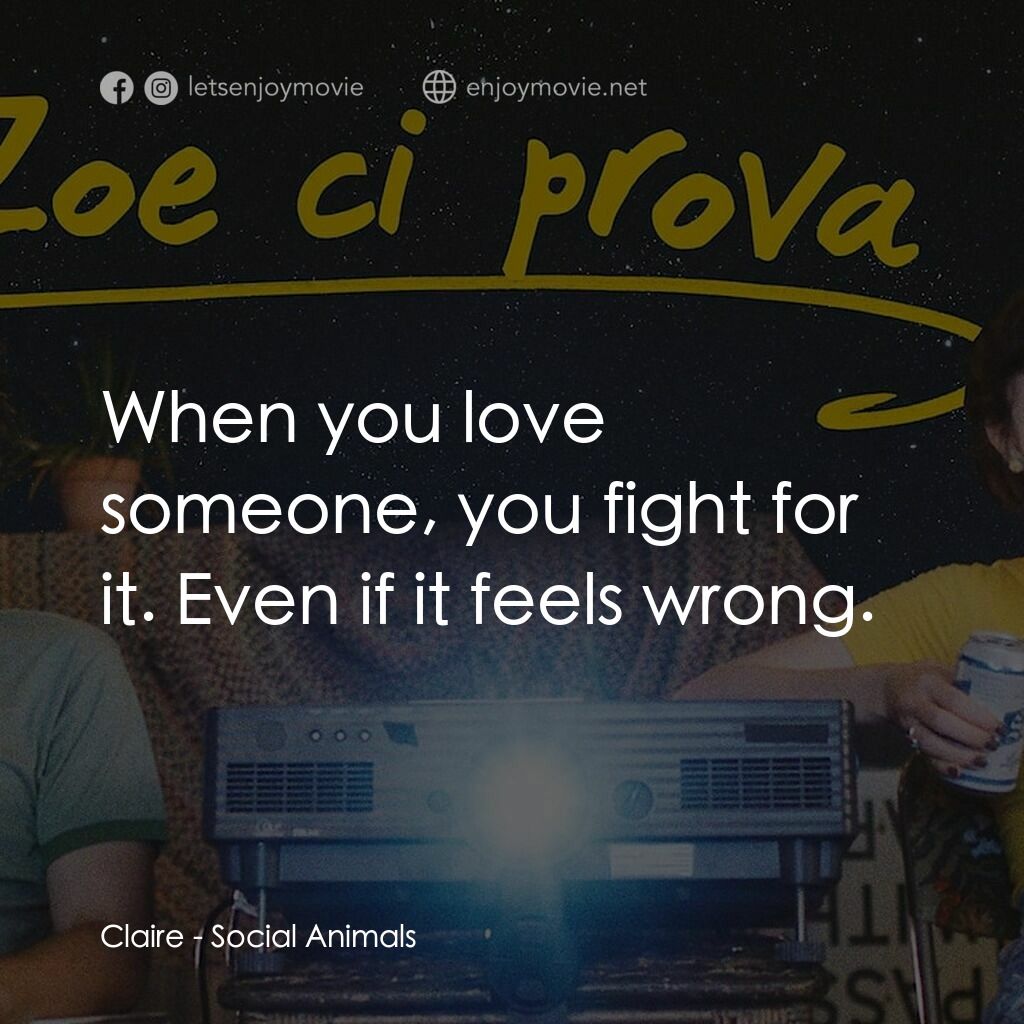愛情動物電影對白：Claire:  When you love someone, you fight for it. Even if it feels wrong.