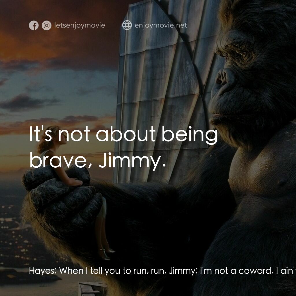 金剛電影對白：Hayes:  When I tell you to run, run. Jimmy:  I'm not a coward. I ain't gonna run.