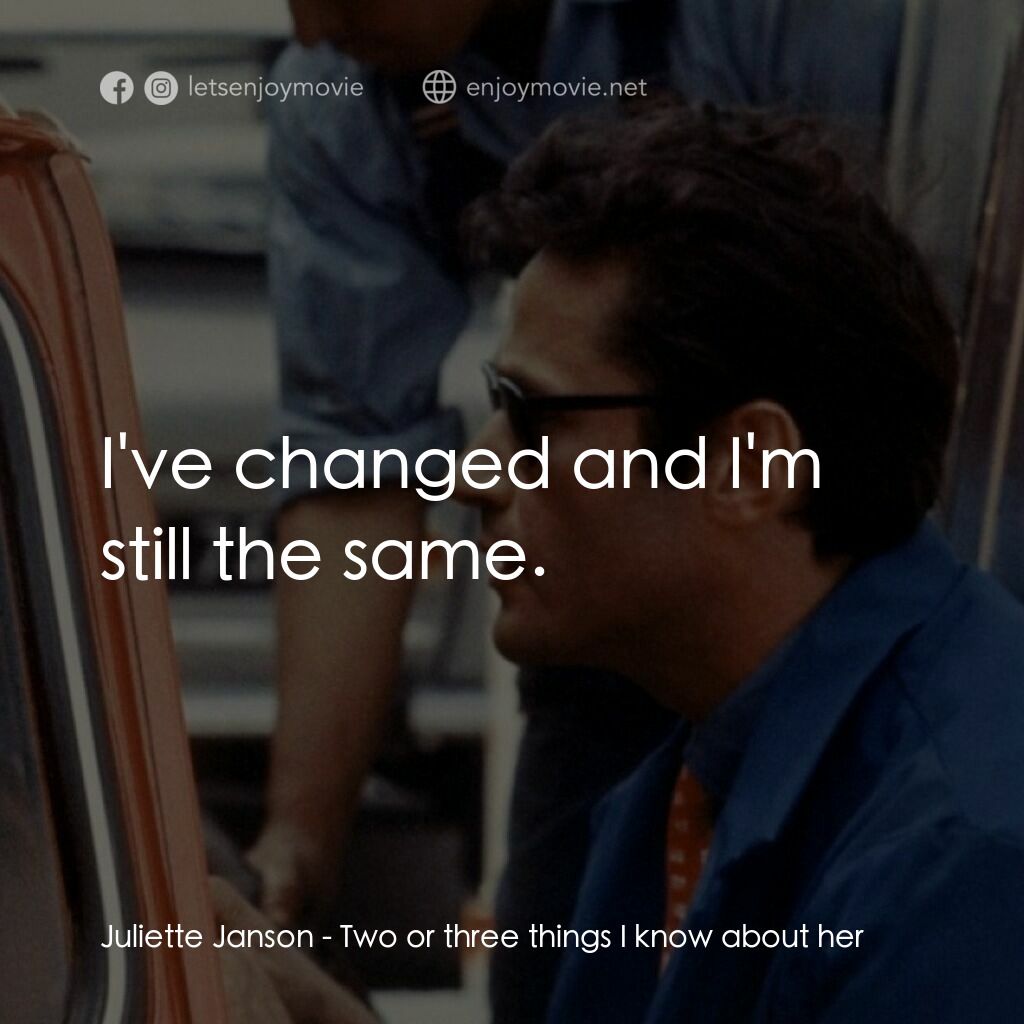 我所知道她的二三事電影對白：Juliette Janson:  I've changed and I'm still the same.