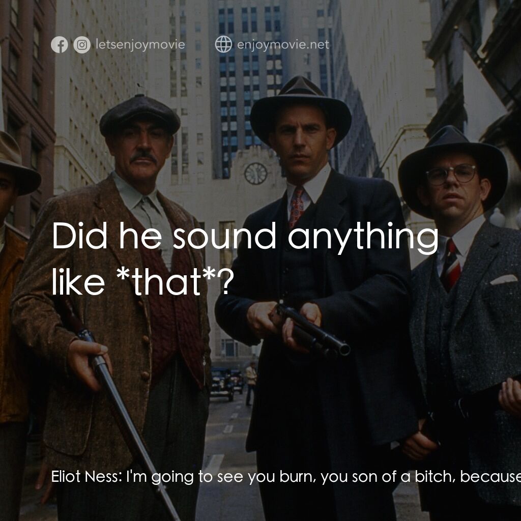 義膽雄心電影對白：Eliot Ness:  I'm going to see you burn, you son of a bitch, because you killed my