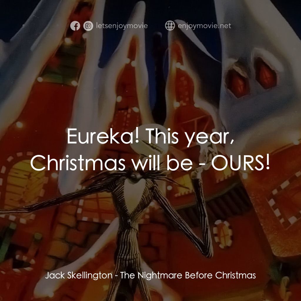 怪誕城之夜電影對白：Jack Skellington: Eureka! This year, Christmas will be - OURS!