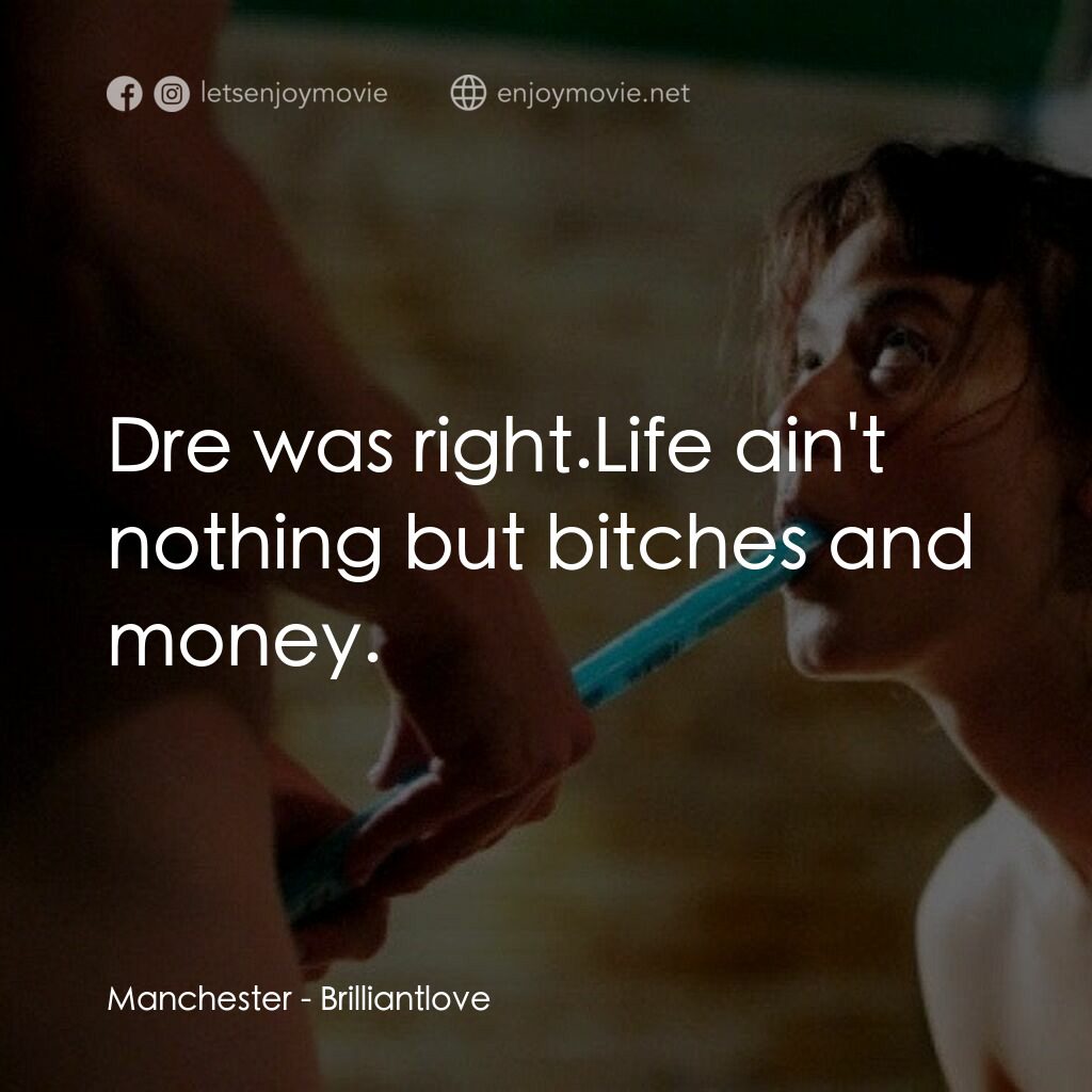 Brilliantlove電影對白：Manchester:  Dre was right.Life ain't nothing but bitches and money.