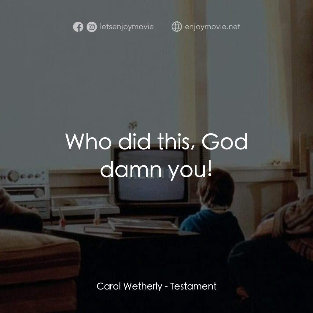 遺囑電影對白：Carol Wetherly:  Who did this, God damn you!