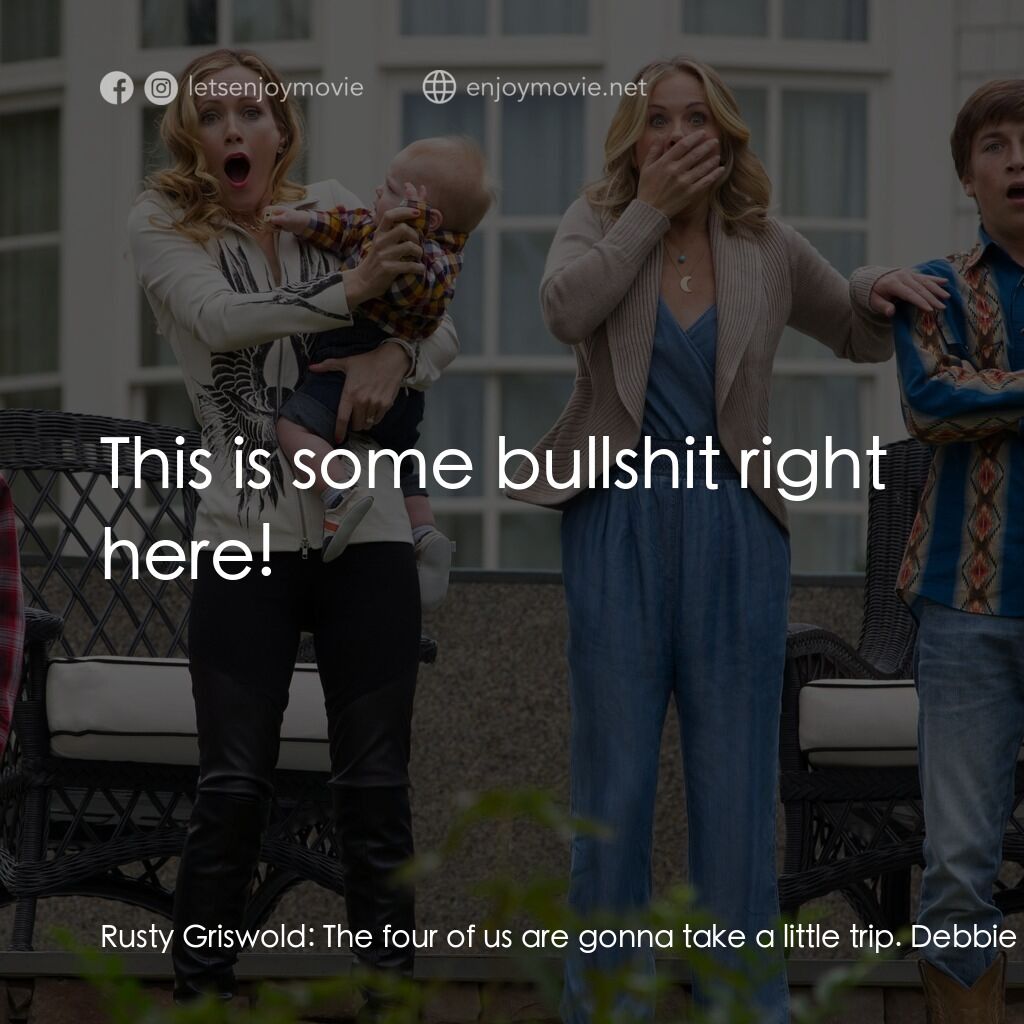 全家玩到趴電影對白：Rusty Griswold:  The four of us are gonna take a little trip. Debbie Griswold:  P