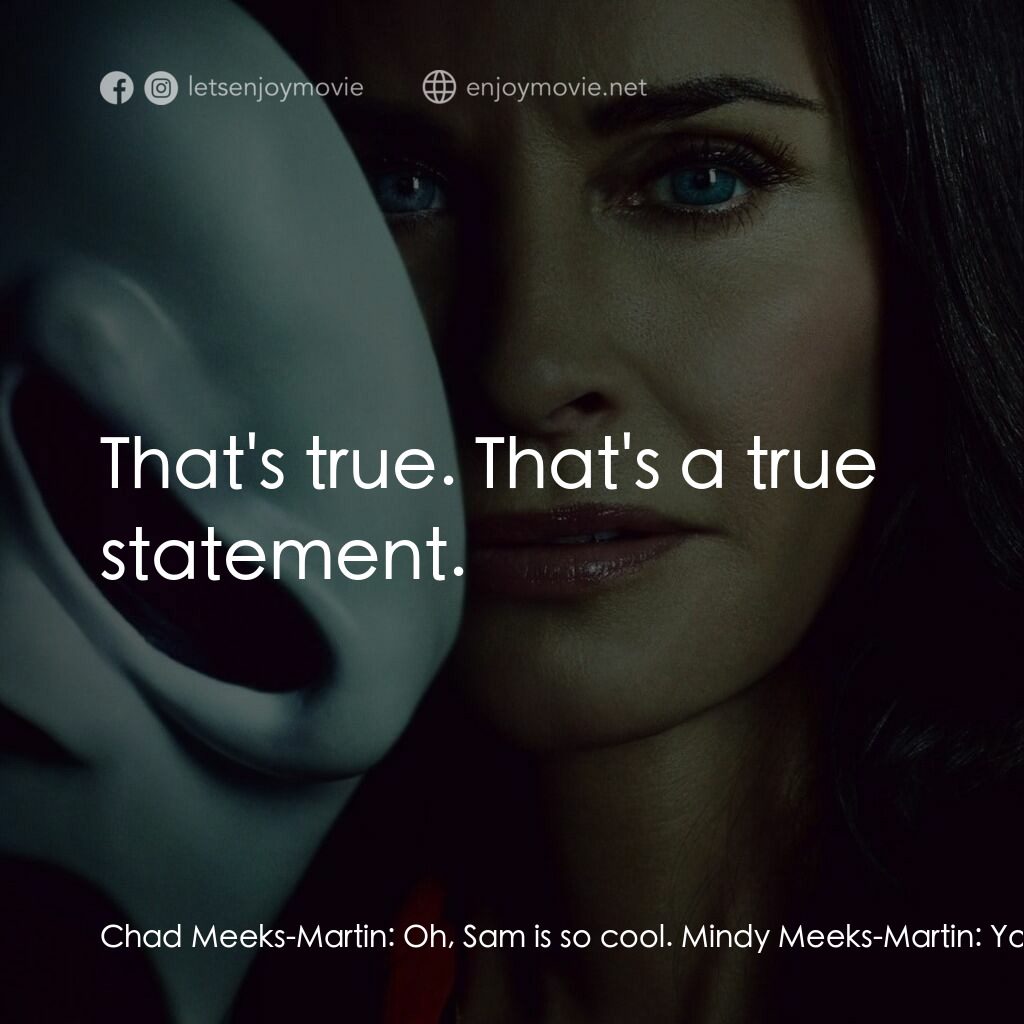 奪命狂呼電影對白：Chad Meeks-Martin:  Oh, Sam is so cool. Mindy Meeks-Martin:  You only say that be