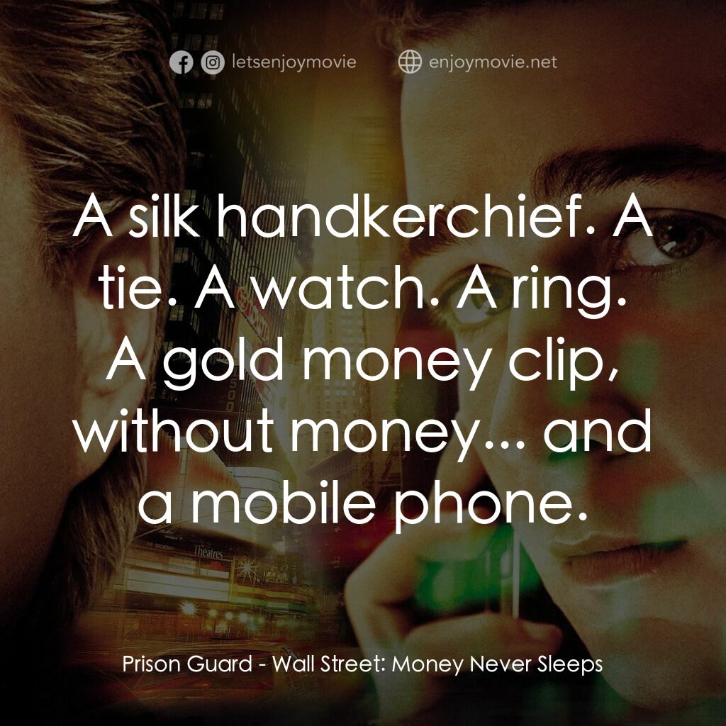華爾街之金融大鱷電影對白：Prison Guard:  A silk handkerchief. A tie. A watch. A ring. A gold money clip, wi