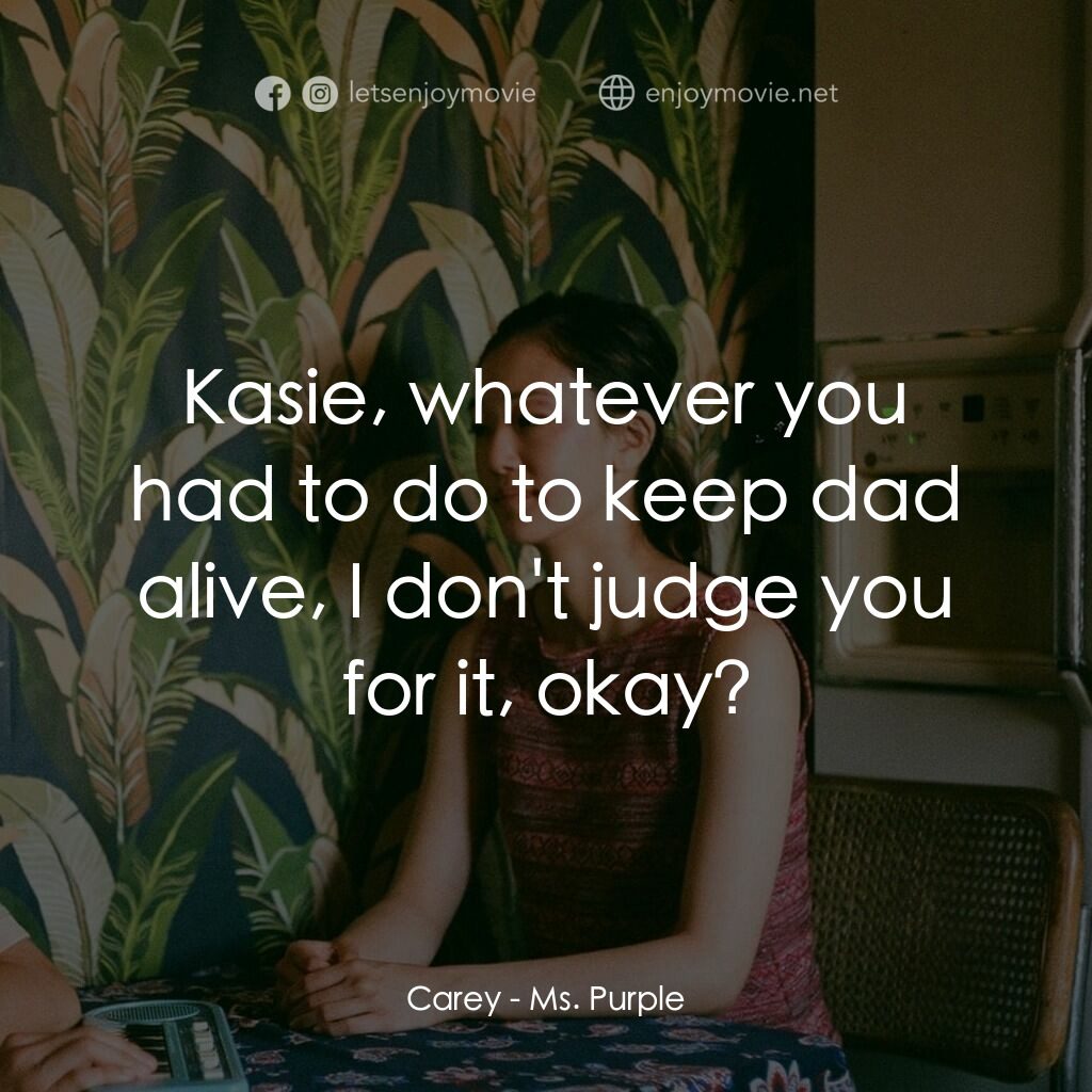 紫色女郎電影對白：Carey:  Kasie, whatever you had to do to keep dad alive, I don't judge you for it