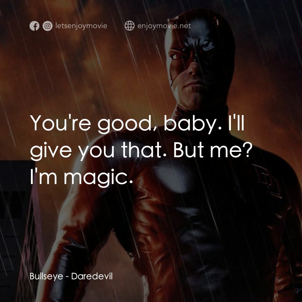 夜魔俠電影對白：Bullseye:  You're good, baby. I'll give you that. But me? I'm magic.