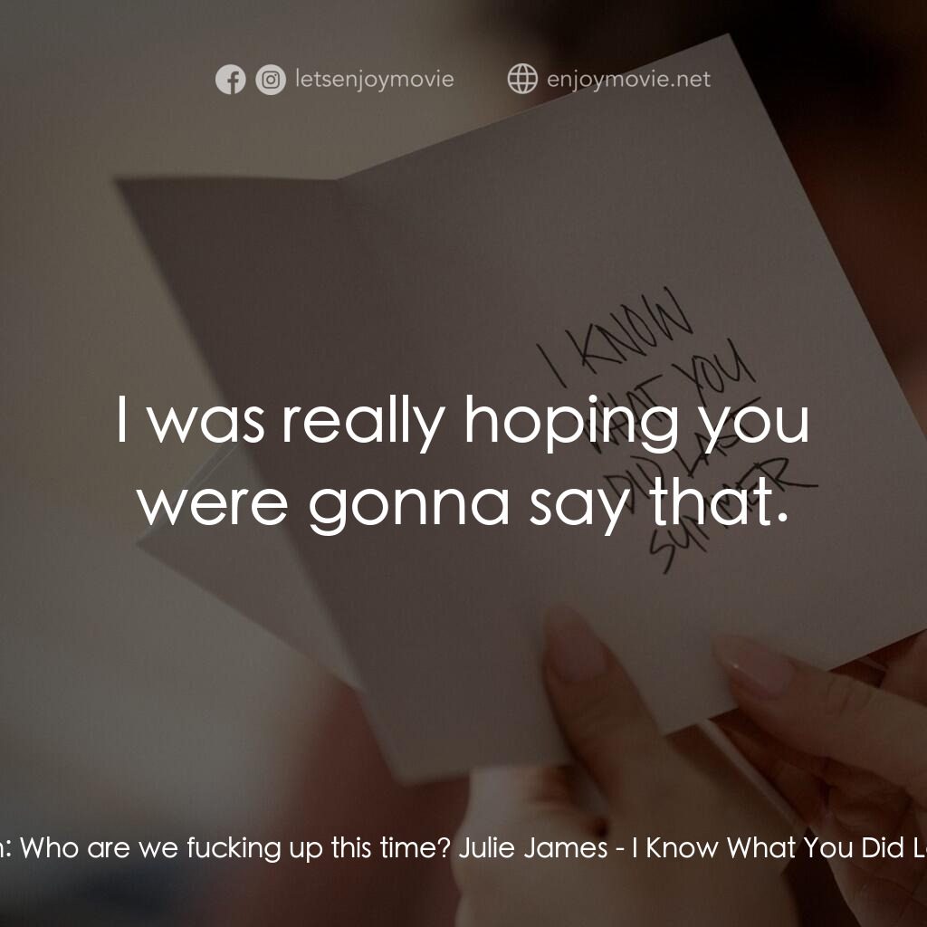 是誰搞的鬼電影對白：Karla Wilson:  Who are we fucking up this time? Julie James:  I was really hoping