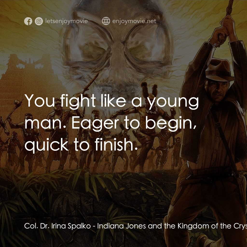 奪寶奇兵之水晶骷髏國電影對白：Col. Dr. Irina Spalko: You fight like a young man. Eager to begin, quick to finis