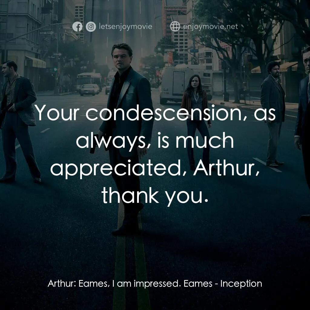 潛行凶間電影對白：Arthur:  Eames, I am impressed. Eames:  Your condescension, as always, is much ap