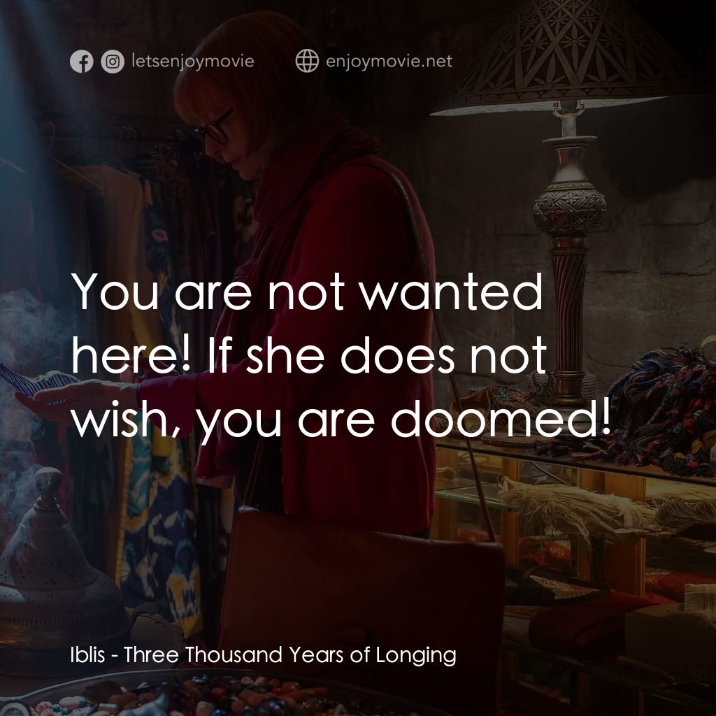 三千年的渴望電影對白：Iblis: You are not wanted here! If she does not wish, you are doomed!