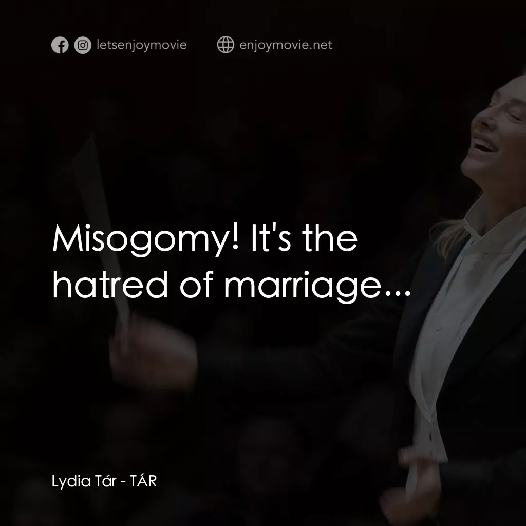 TÁR塔爾電影對白：Lydia Tár: Misogomy! It's the hatred of marriage...
