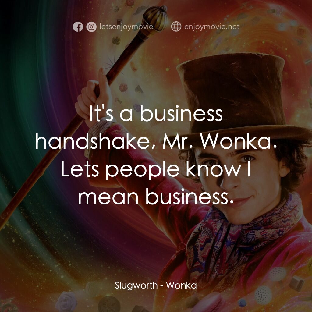 旺卡電影對白：Slugworth:  It's a business handshake, Mr. Wonka. Lets people know I mean busines