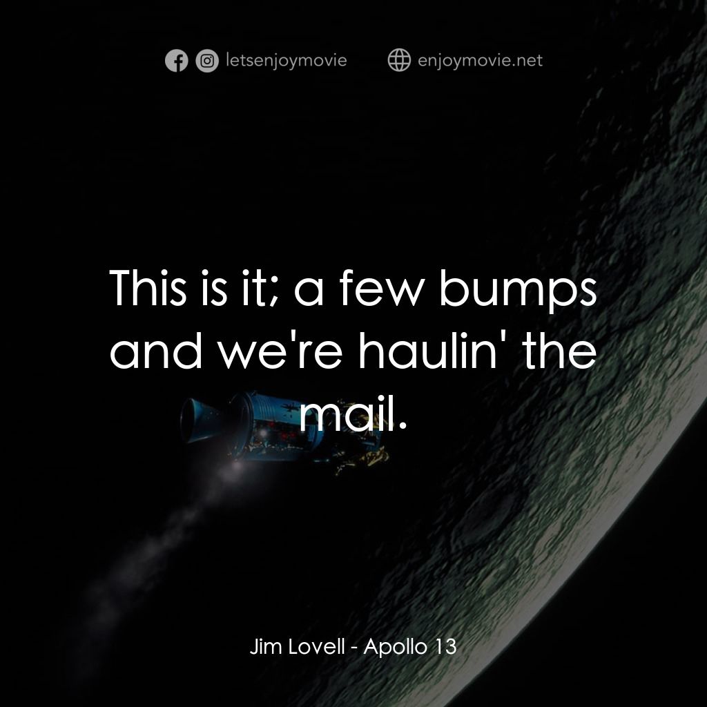 阿波羅13電影對白：Jim Lovell: This is it; a few bumps and we're haulin' the mail.