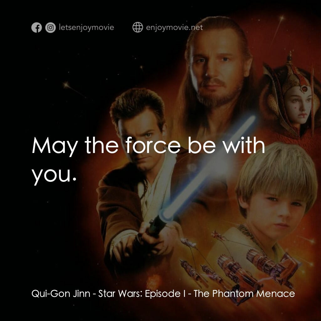 星球大戰前傳：魅影危機電影對白：Qui-Gon Jinn:  May the force be with you.