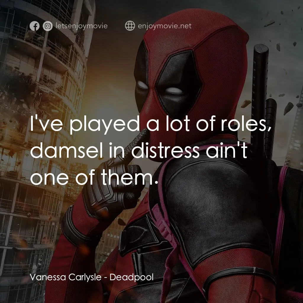 死侍：不死現身電影對白：Vanessa Carlysle: I've played a lot of roles, damsel in distress ain't one of the