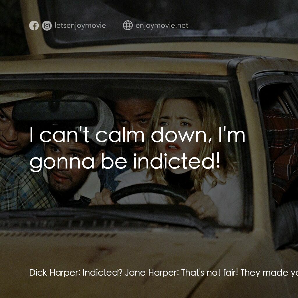 我愛上流電影對白：Dick Harper:  Indicted? Jane Harper:  That's not fair! They made you go on that s