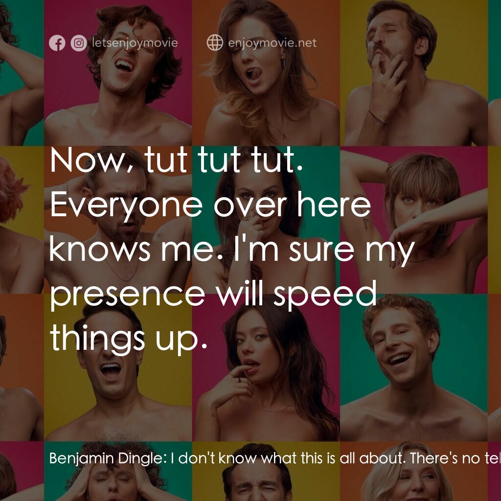 More the Merrier電影對白：Benjamin Dingle:  I don't know what this is all about. There's no telling how lon