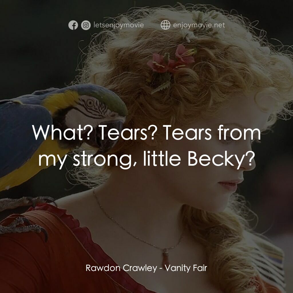 浮華新世界電影對白：Rawdon Crawley:  What? Tears? Tears from my strong, little Becky?