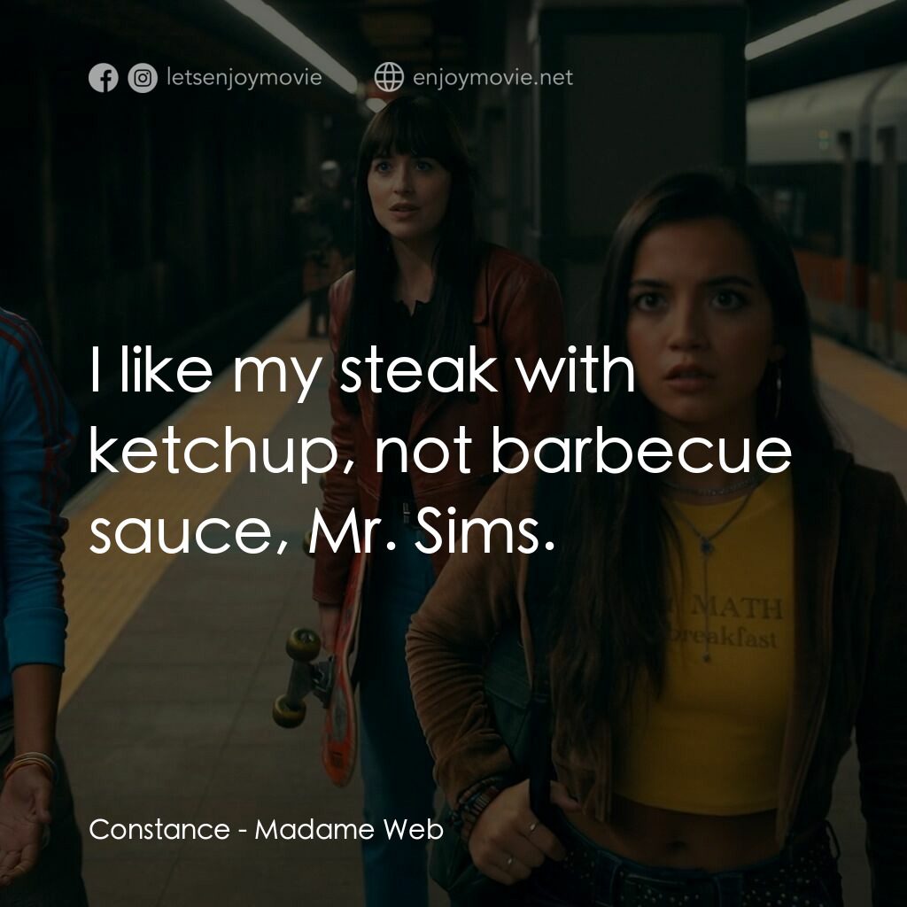 Madame Web 蜘蛛夫人電影對白：Constance:  I like my steak with ketchup, not barbecue sauce, Mr. Sims.
