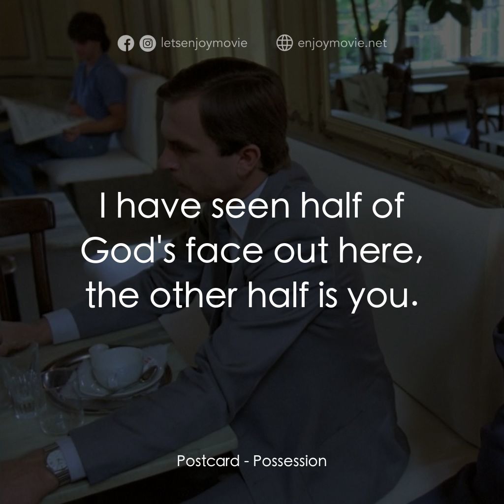 着魔電影對白：Postcard: I have seen half of God's face out here, the other half is you.