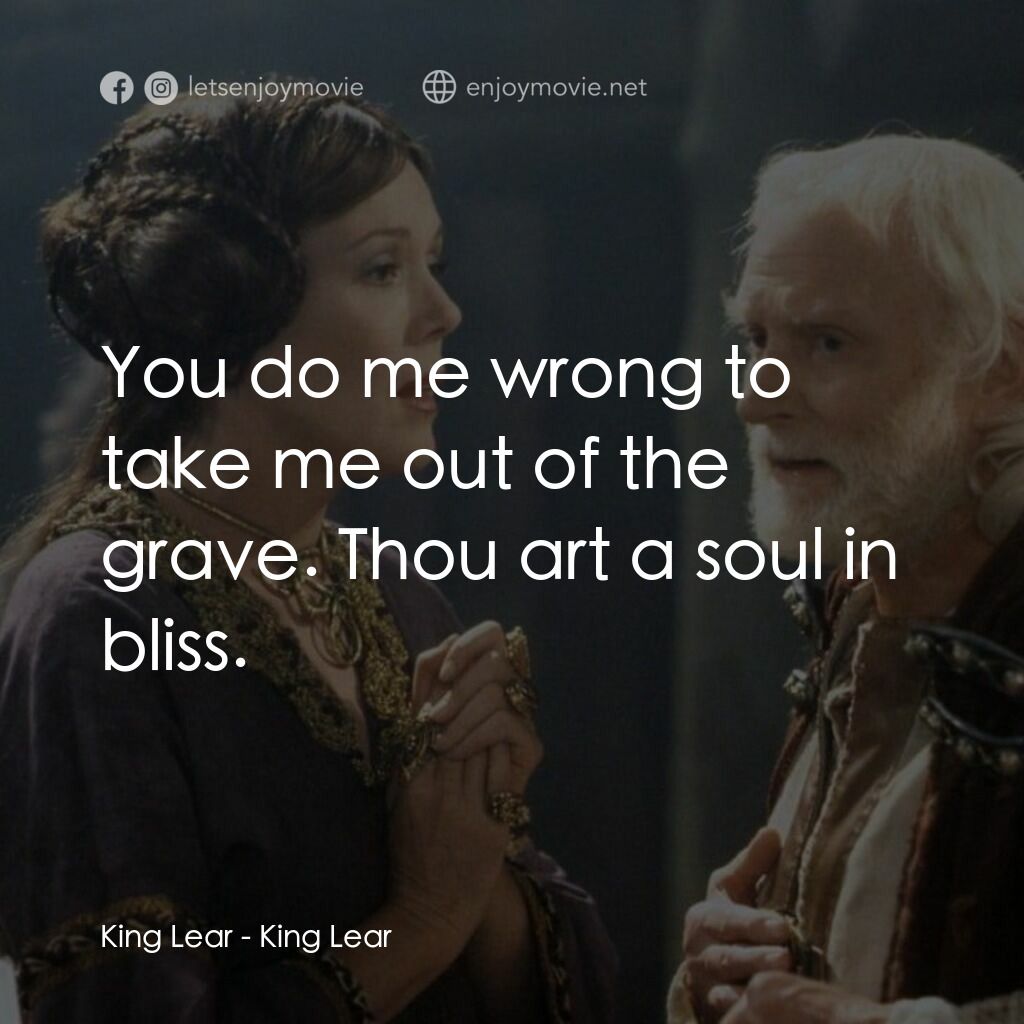 King Lear電影對白：King Lear:  You do me wrong to take me out of the grave. Thou art a soul in bliss