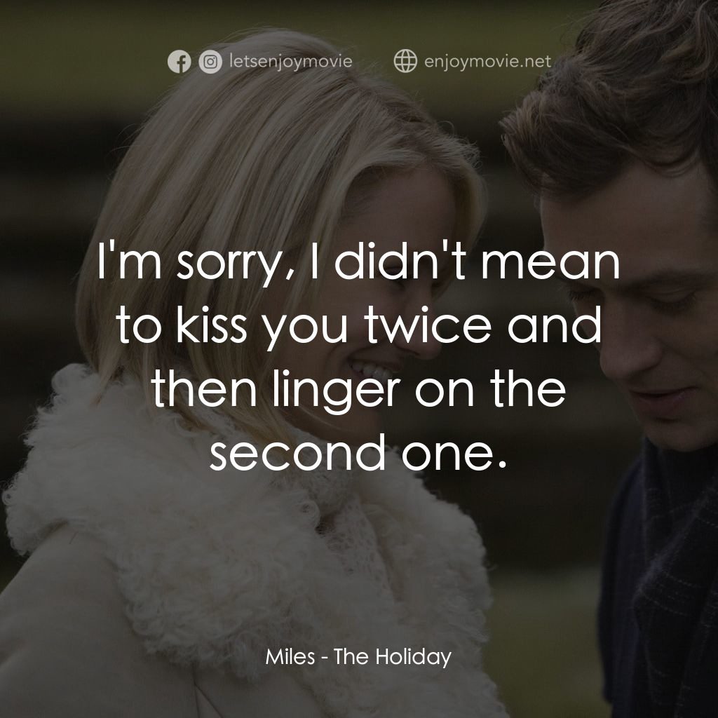 緣份精華遊電影對白：Miles: I'm sorry, I didn't mean to kiss you twice and then linger on the second o