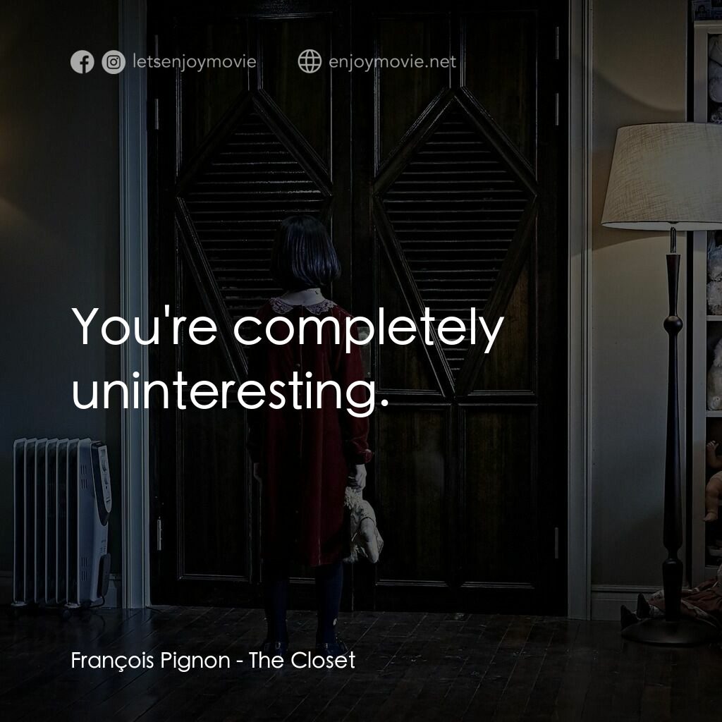 凶櫃電影對白：François Pignon:  You're completely uninteresting.