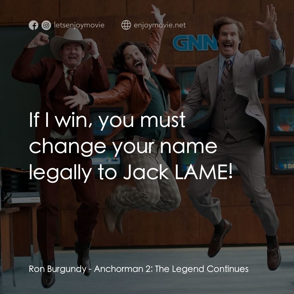 搶閘男主播 2：再起瘋雲電影對白：Ron Burgundy: If I win, you must change your name legally to Jack LAME!