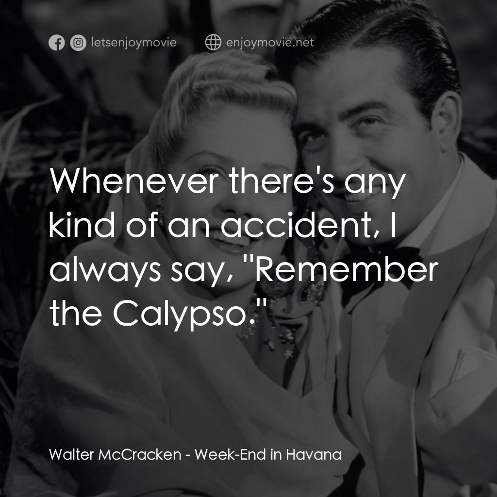 Week-End in Havana電影對白：Walter McCracken: Whenever there's any kind of an accident, I always say, 