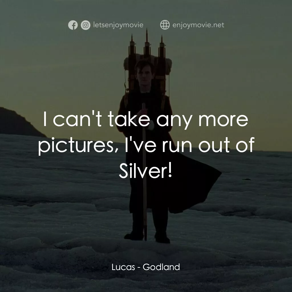 神選之地電影對白：Lucas:  I can't take any more pictures, I've run out of Silver!