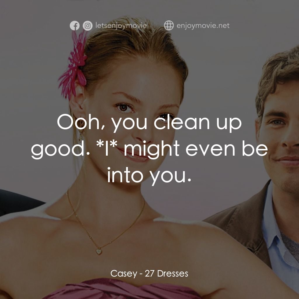 27 宜嫁電影對白：Casey: Ooh, you clean up good. *I* might even be into you.