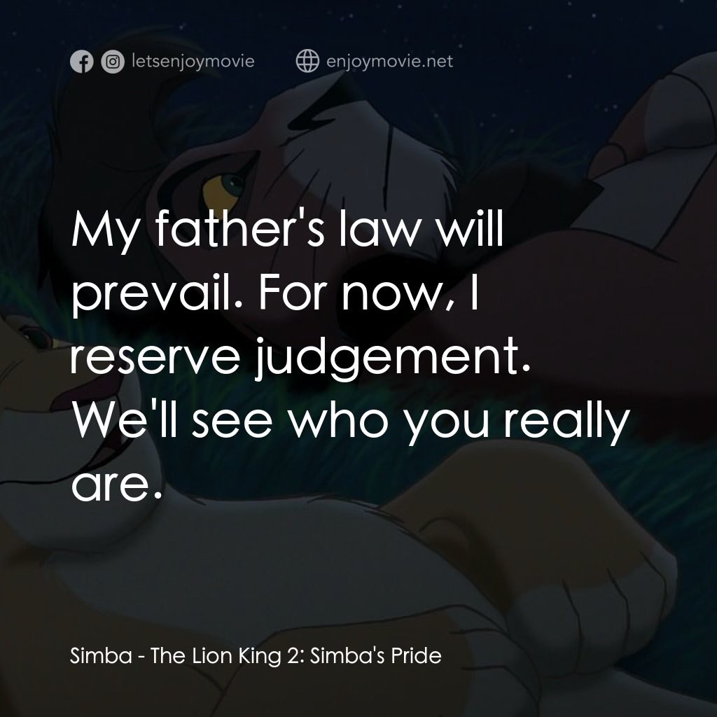 獅子王2：辛巴王國電影對白：Simba: My father's law will prevail. For now, I reserve judgement. We'll see who 