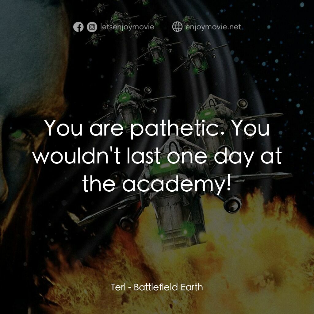 地球戰場電影對白：Terl:  You are pathetic. You wouldn't last one day at the academy!