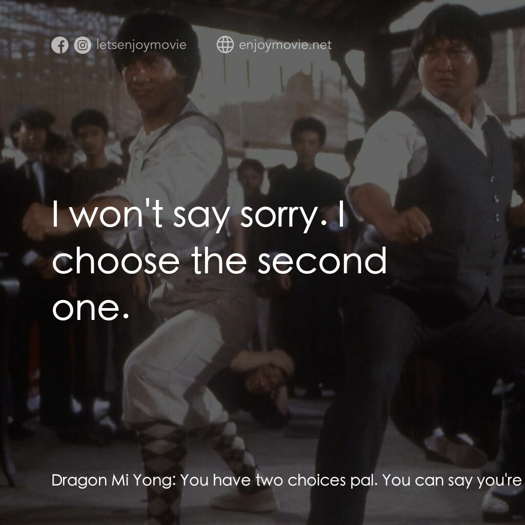 A計劃電影對白：Dragon Mi Yong:  You have two choices pal. You can say you're sorry or... . Capta
