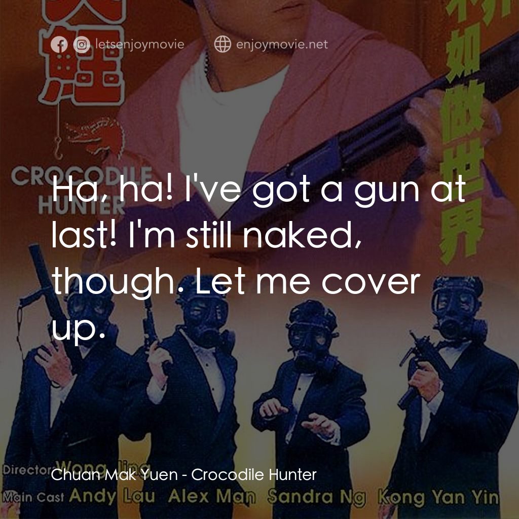 專釣大鱷電影對白：Chuan Mak Yuen: Ha, ha! I've got a gun at last! I'm still naked, though. Let me c