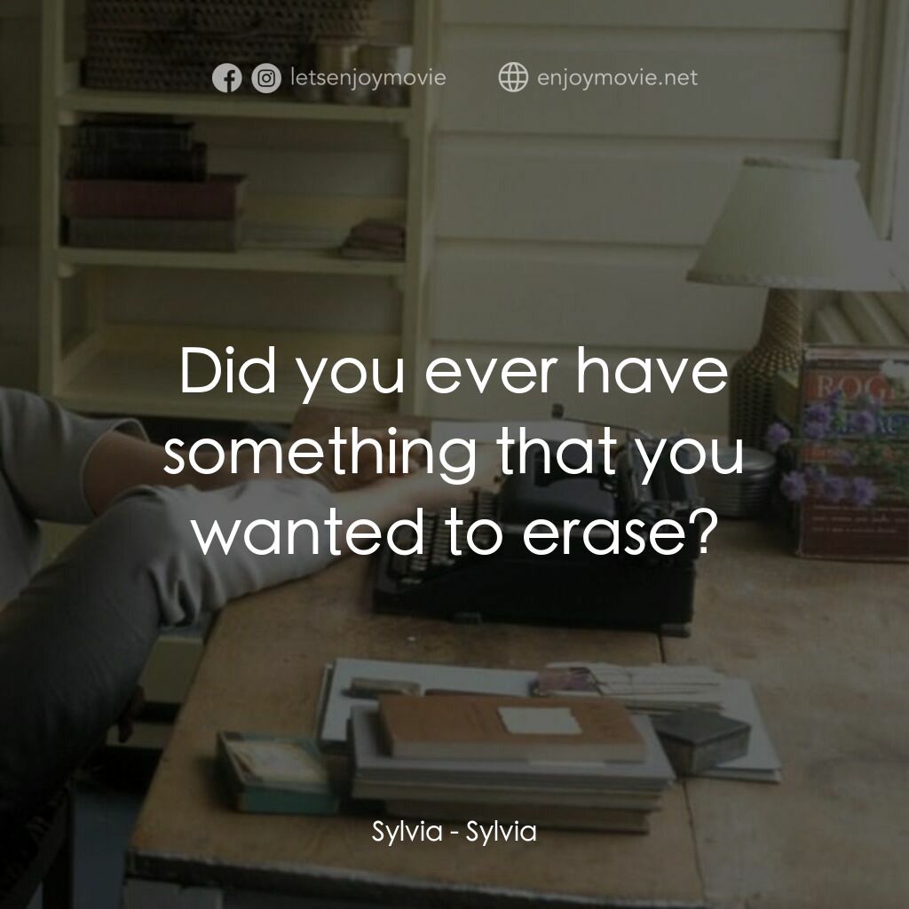 希爾維亞電影對白：Sylvia:  Did you ever have something that you wanted to erase?