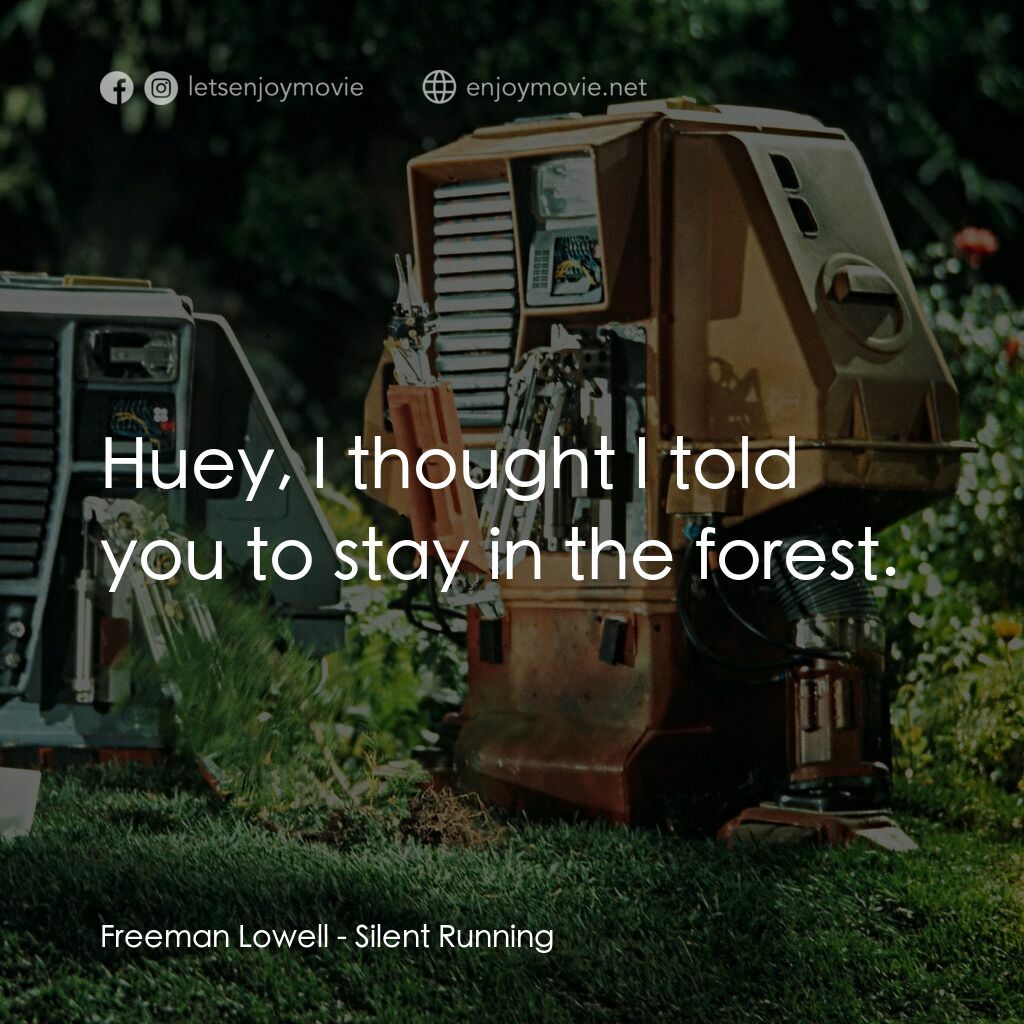 Silent Running電影對白：Freeman Lowell:  Huey, I thought I told you to stay in the forest.