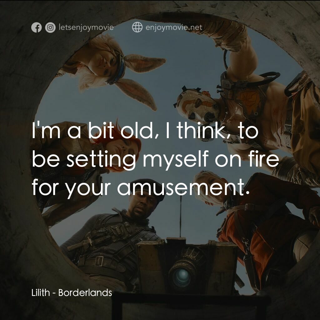 邊緣禁地：沙丘喪戰電影對白：Lilith:  I'm a bit old, I think, to be setting myself on fire for your amusement.