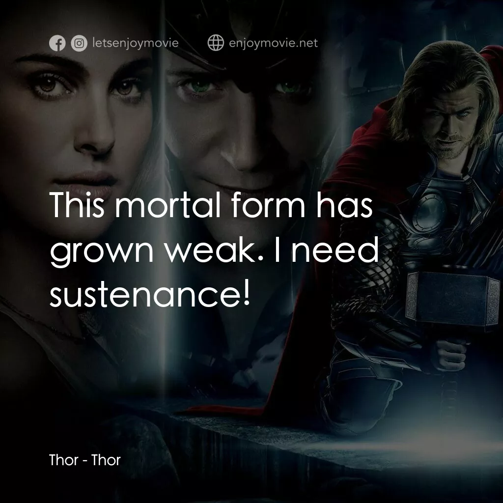 雷神奇俠電影對白：Thor:  This mortal form has grown weak. I need sustenance!