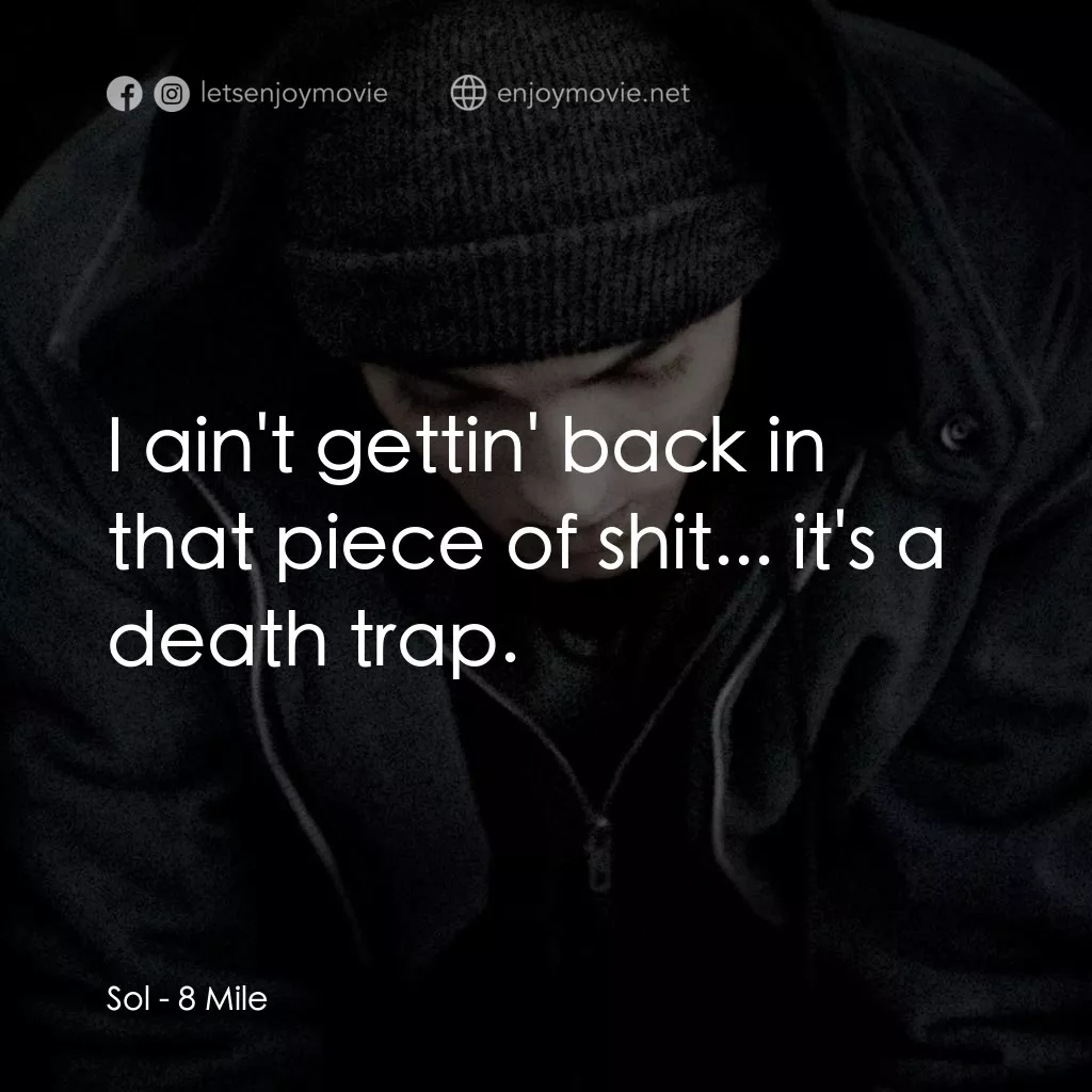 8里公路電影對白：Sol: I ain't gettin' back in that piece of shit... it's a death trap.