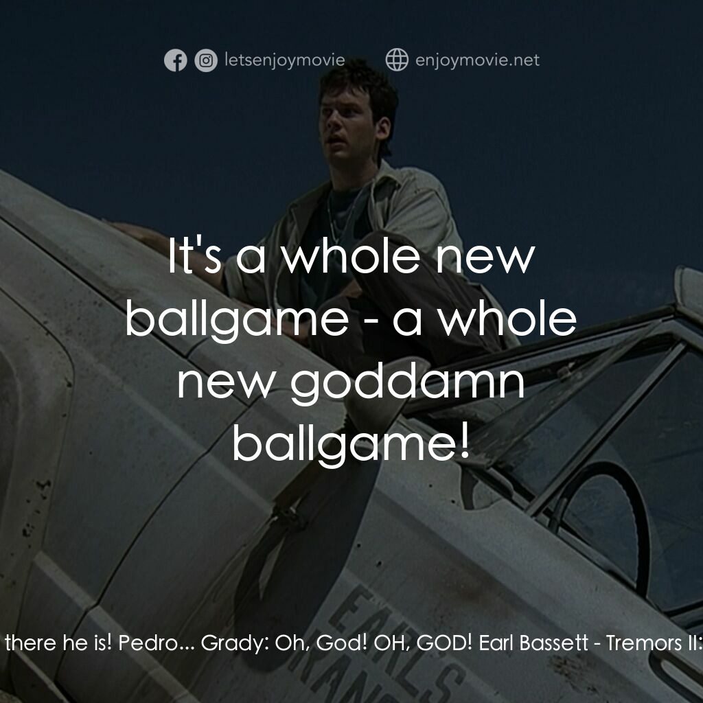 《從地心竄出 2》經典台詞：Grady:  Hey, there he is! Pedro... Grady:  Oh, God ...