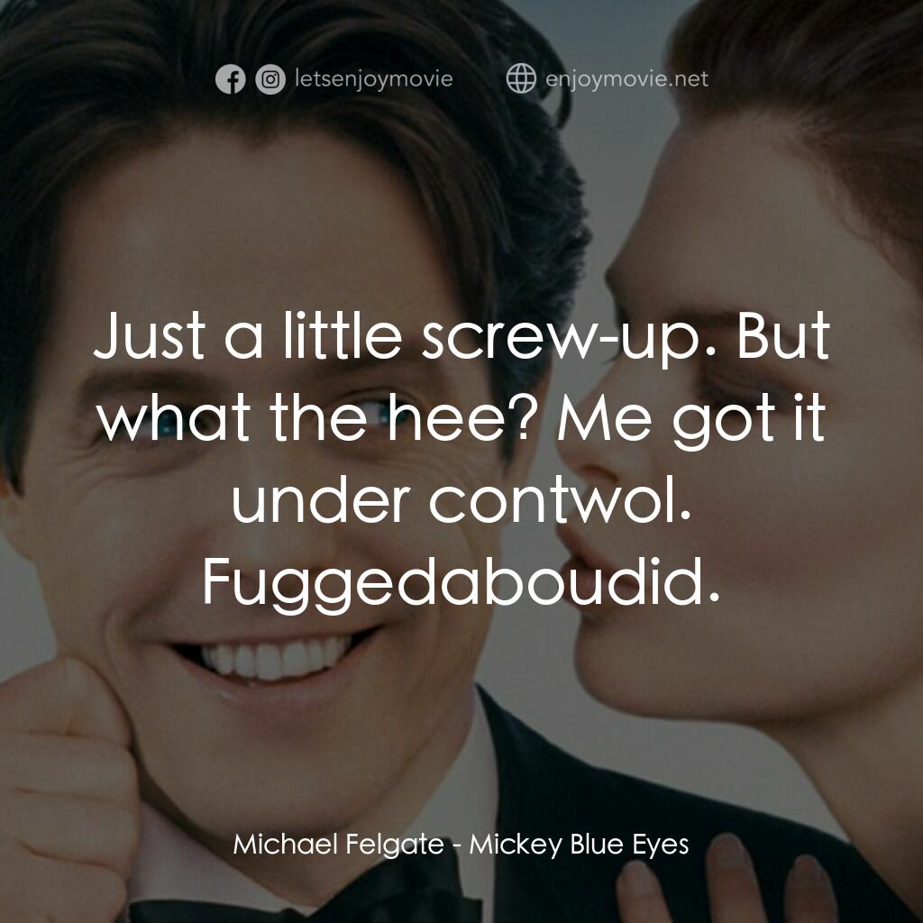 求婚腦震盪電影對白：Michael Felgate:  Just a little screw-up. But what the hee? Me got it under contw
